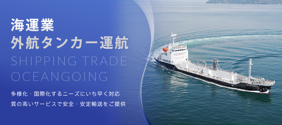 海運業外航タンカー運航 多様化・国際化するニーズにいち早く対応質の高いサービスで安全・安定輸送をご提供
